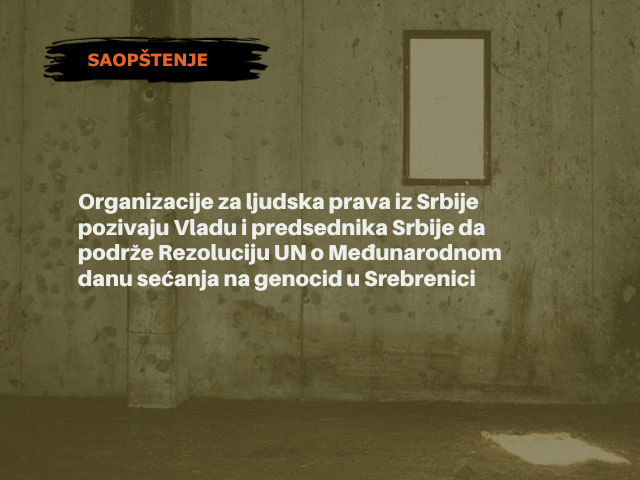 Organizacije za ljudska prava iz Srbije pozivaju Vladu i predsednika Srbije da podrže Rezoluciju UN o Međunarodnom danu sećanja na genocid u Srebrenici