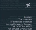 Dossier: “The cover-up of evidence of crimes during the war in Kosovo: THE CONCEALMENT OF BODIES OPERATION”